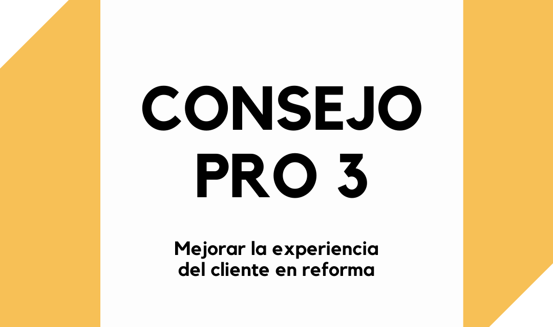 CONSEJO PRO – Mejorar la experiencia del cliente en reforma