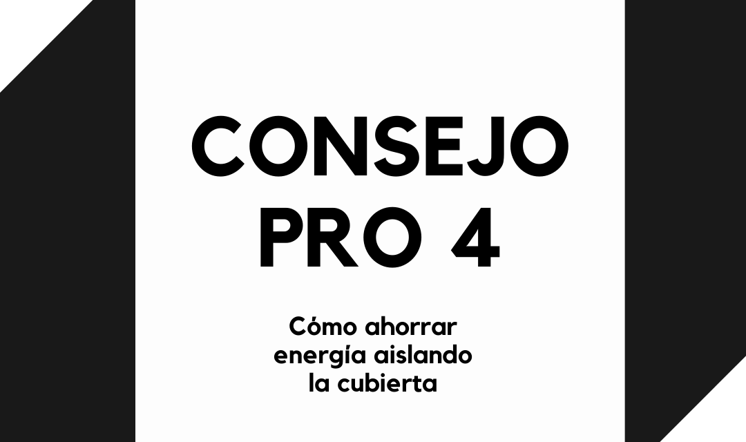 CONSEJO PRO 4 – Cómo ahorrar energía aislando la cubierta